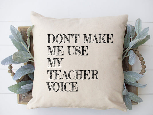 Don't Make Me Use My Teacher Voice Pillow